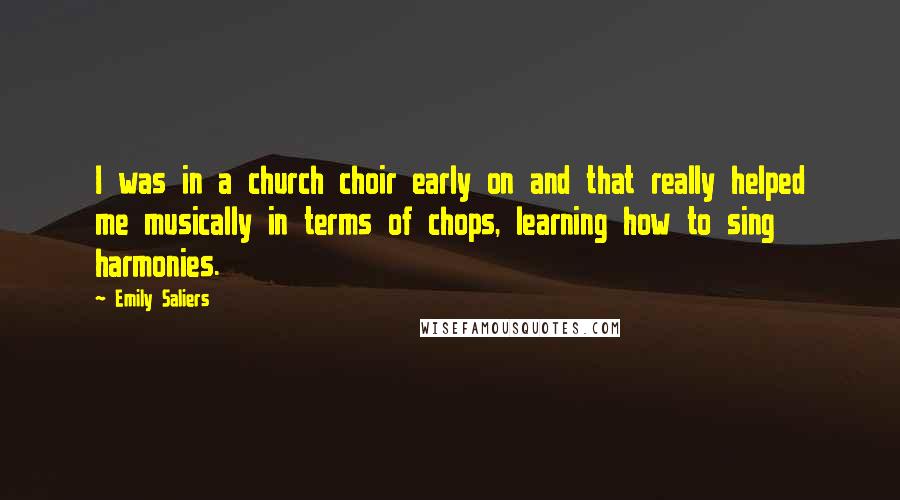 Emily Saliers quotes: I was in a church choir early on and that really helped me musically in terms of chops, learning how to sing harmonies.