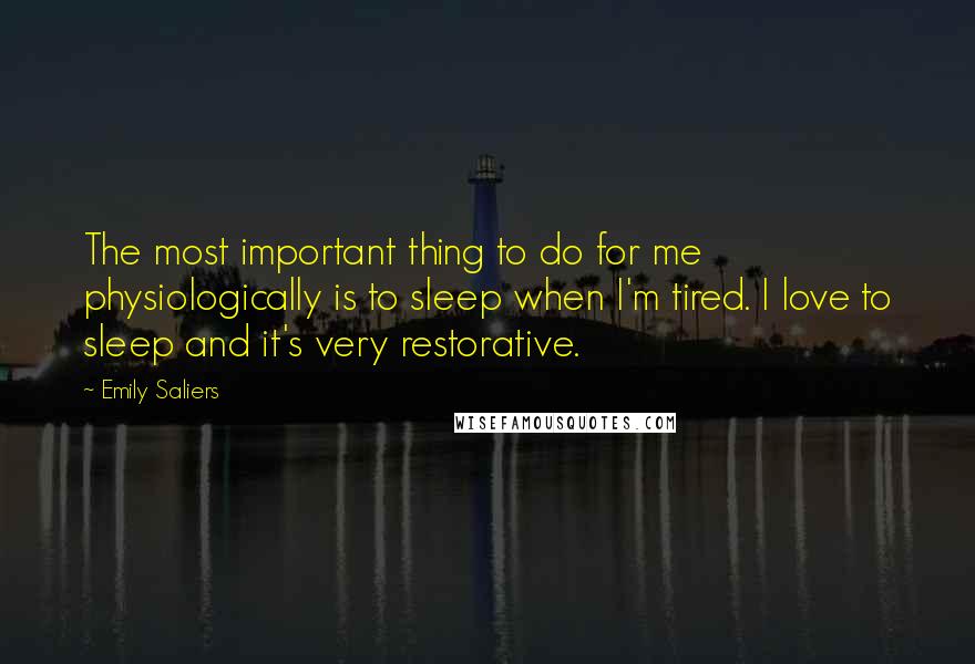 Emily Saliers quotes: The most important thing to do for me physiologically is to sleep when I'm tired. I love to sleep and it's very restorative. Emily Saliers quotes: The most important thing to do for me physiologically is to sleep when I'm tired. I love to sleep and it's very restorative.