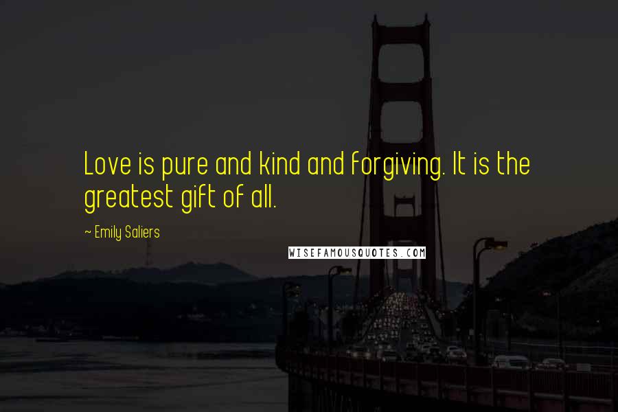 Emily Saliers quotes: Love is pure and kind and forgiving. It is the greatest gift of all.