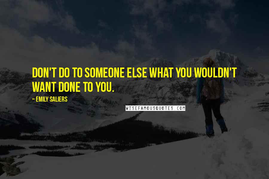 Emily Saliers quotes: Don't do to someone else what you wouldn't want done to you.