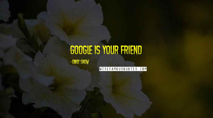 Emily Snow quotes: Google is your friend