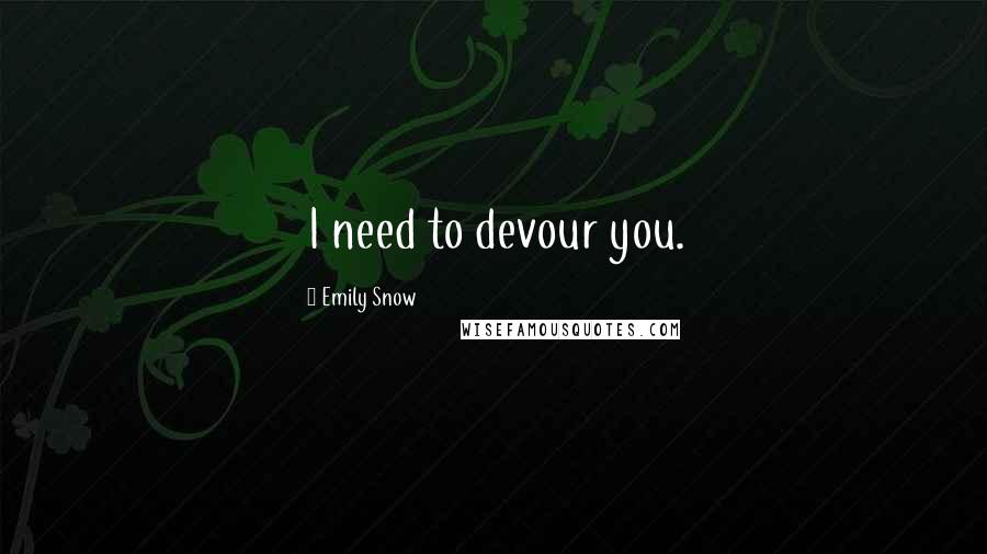 Emily Snow quotes: I need to devour you.