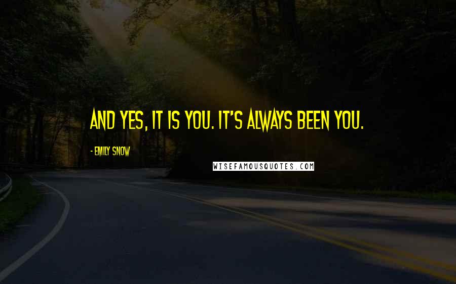 Emily Snow quotes: And yes, it is you. It's always been you.