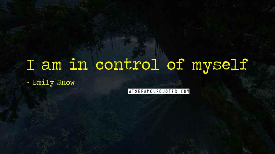 Emily Snow quotes: I am in control of myself