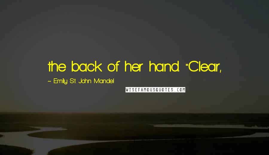 Emily St. John Mandel quotes: the back of her hand. "Clear,