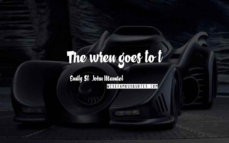Emily St. John Mandel quotes: The wren goes to't
