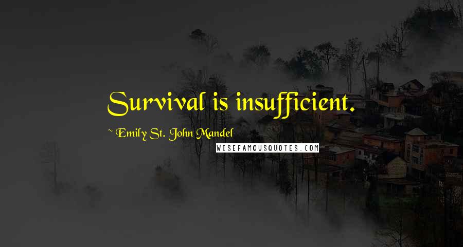 Emily St. John Mandel quotes: Survival is insufficient.