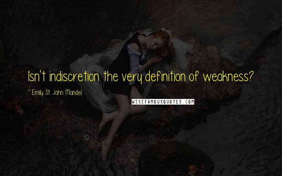 Emily St. John Mandel quotes: Isn't indiscretion the very definition of weakness?