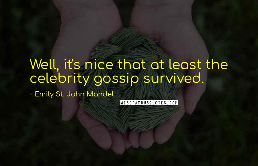 Emily St. John Mandel quotes: Well, it's nice that at least the celebrity gossip survived.
