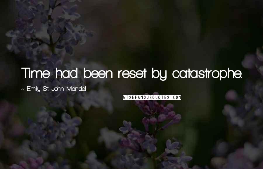 Emily St. John Mandel quotes: Time had been reset by catastrophe.
