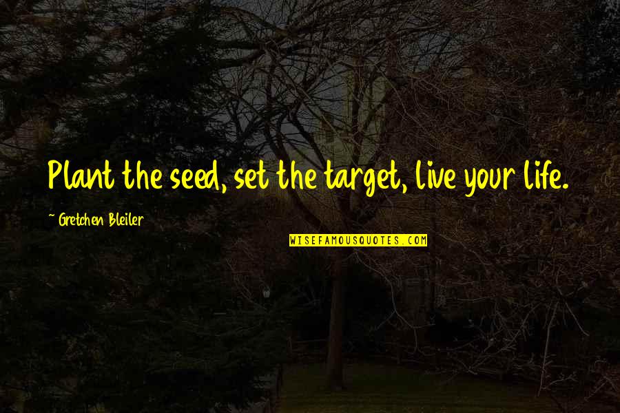 Emily Tallis Quotes By Gretchen Bleiler: Plant the seed, set the target, live your Emily Tallis Quotes By Gretchen Bleiler: Plant the seed, set the target, live your