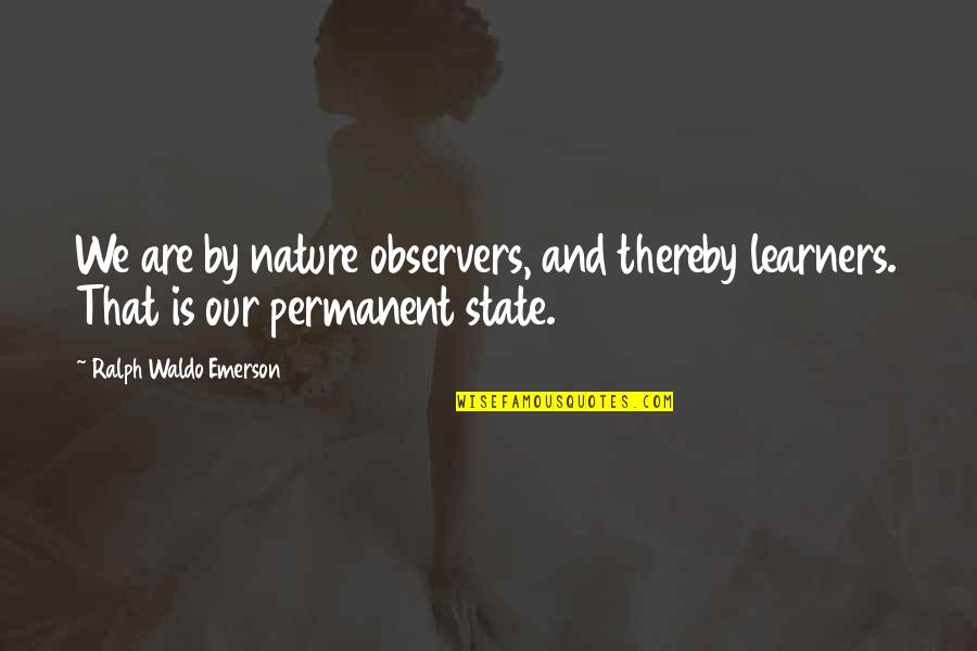 Emily Tallis Quotes By Ralph Waldo Emerson: We are by nature observers, and thereby learners. Emily Tallis Quotes By Ralph Waldo Emerson: We are by nature observers, and thereby learners.