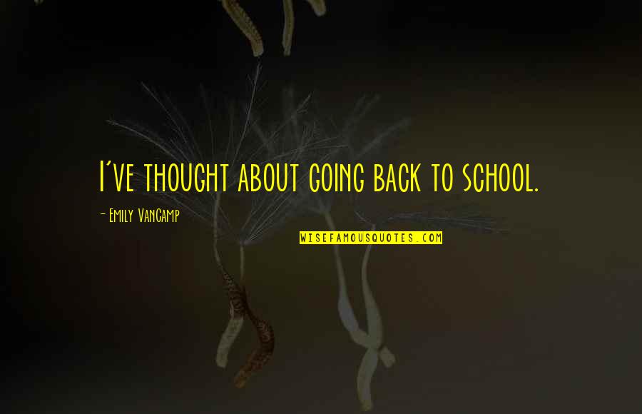 Emily Vancamp Quotes By Emily VanCamp: I've thought about going back to school.