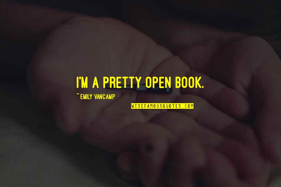 Emily Vancamp Quotes By Emily VanCamp: I'm a pretty open book.