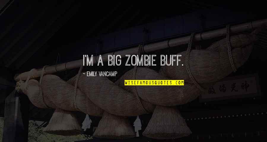 Emily Vancamp Quotes By Emily VanCamp: I'm a big zombie buff.