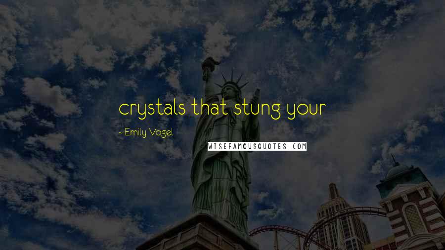 Emily Vogel quotes: crystals that stung your