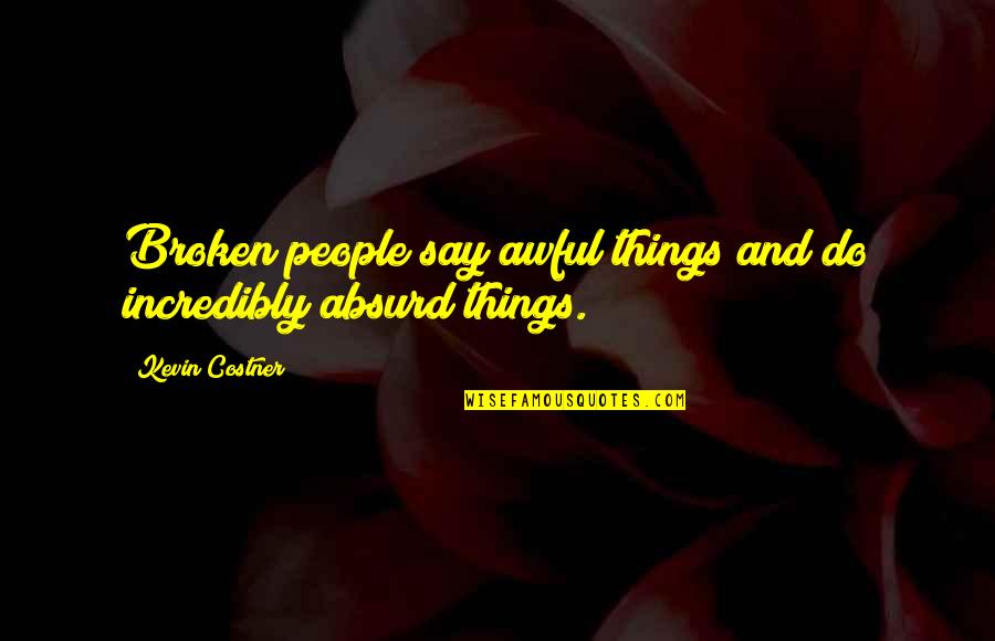 Emily Warren Roebling Quotes By Kevin Costner: Broken people say awful things and do incredibly Emily Warren Roebling Quotes By Kevin Costner: Broken people say awful things and do incredibly
