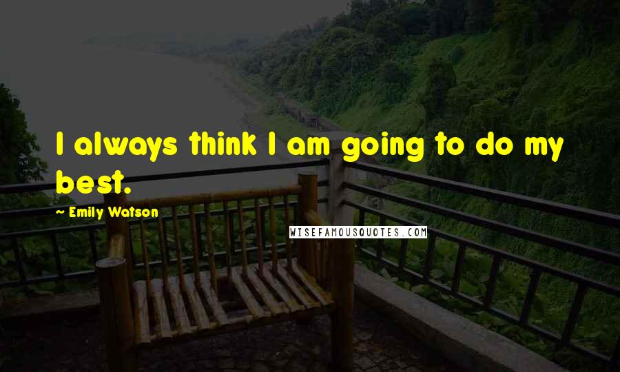 Emily Watson quotes: I always think I am going to do my best.