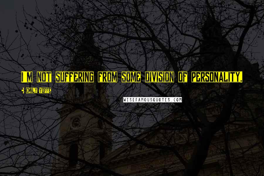 Emily Yoffe quotes: I'm not suffering from some division of personality.