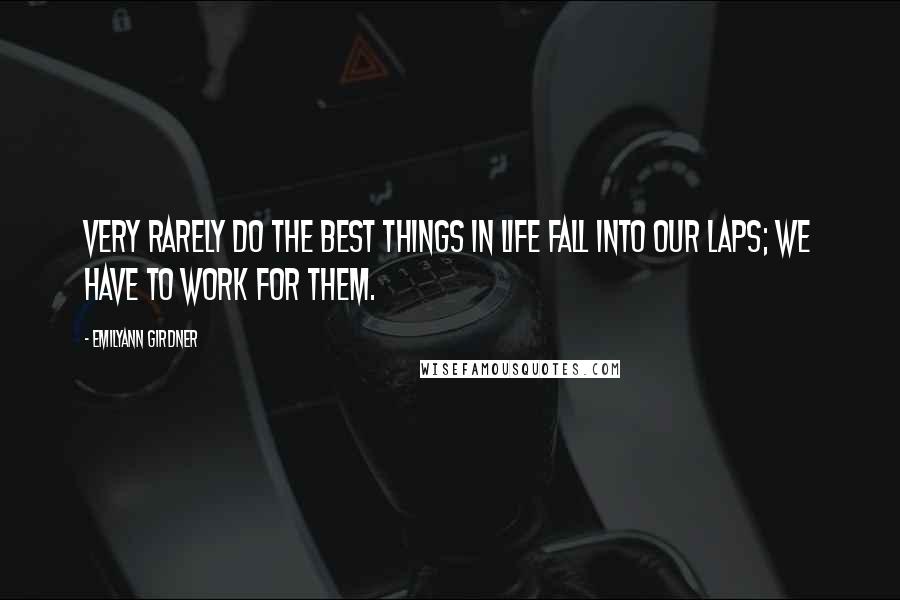 Emilyann Girdner quotes: Very rarely do the best things in life fall into our laps; we have to work for them.