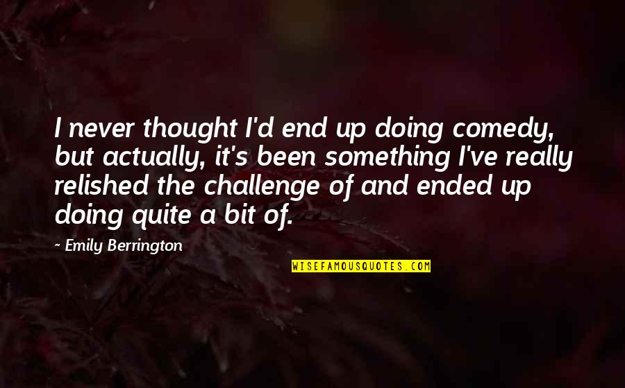 Emily's Quotes By Emily Berrington: I never thought I'd end up doing comedy,