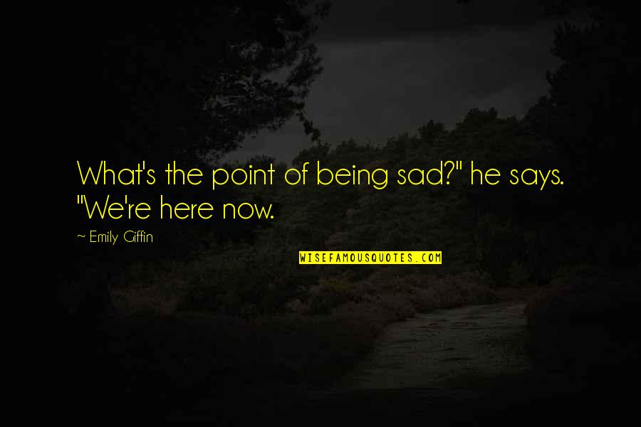 Emily's Quotes By Emily Giffin: What's the point of being sad?" he says.