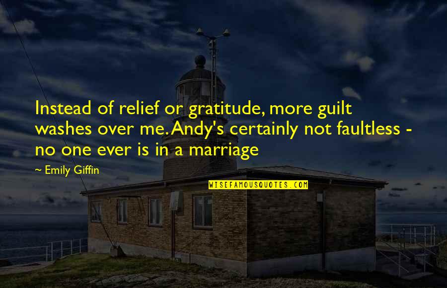 Emily's Quotes By Emily Giffin: Instead of relief or gratitude, more guilt washes