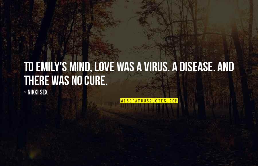 Emily's Quotes By Nikki Sex: To Emily's mind, love was a virus. A