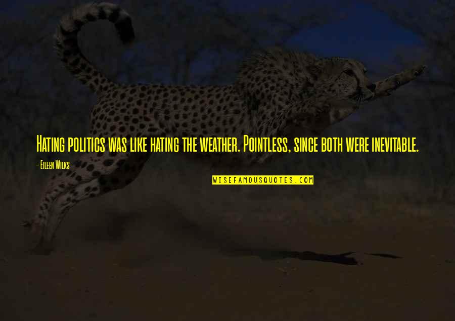 Eminem Book Of Rhymes Quotes By Eileen Wilks: Hating politics was like hating the weather. Pointless,
