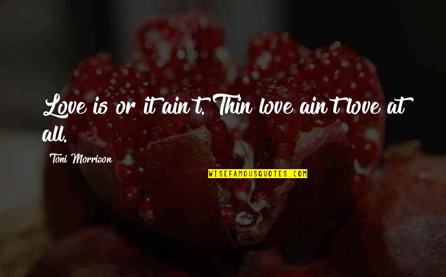 Eminem By Other Celebrities Quotes By Toni Morrison: Love is or it ain't. Thin love ain't