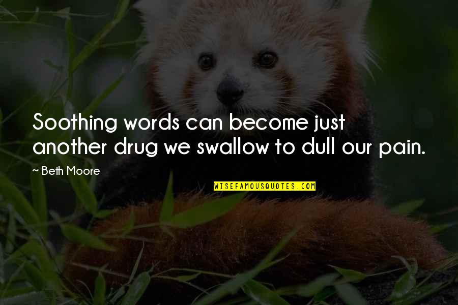 Eminem Christopher Reeve Quotes By Beth Moore: Soothing words can become just another drug we