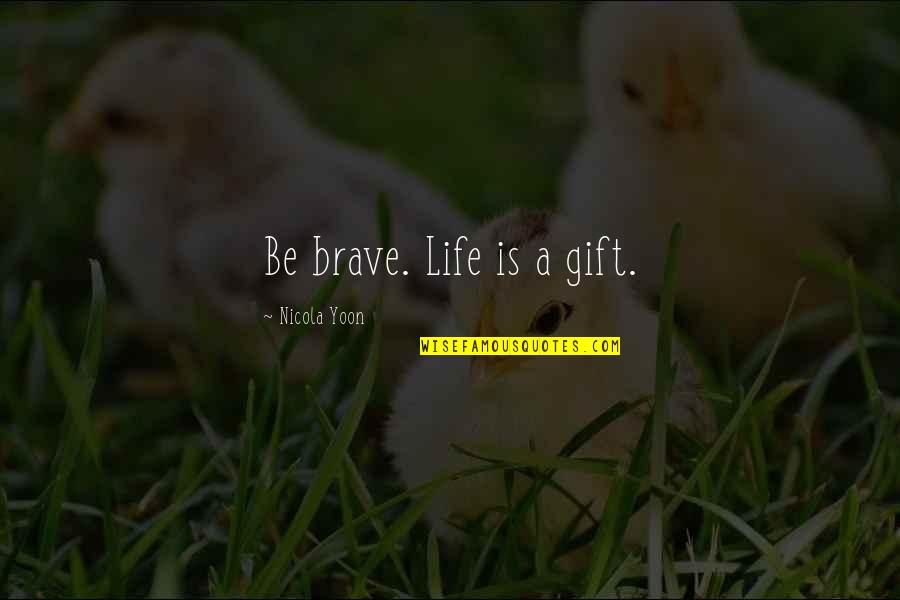 Eminem Christopher Reeve Quotes By Nicola Yoon: Be brave. Life is a gift.