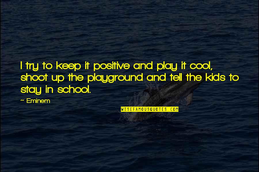 Eminem Cool Quotes By Eminem: I try to keep it positive and play