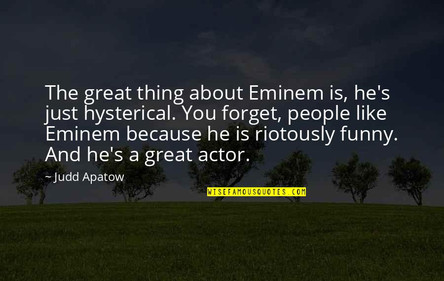 Eminem Funny Quotes By Judd Apatow: The great thing about Eminem is, he's just