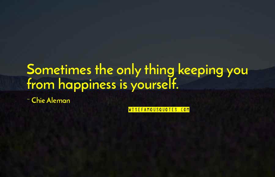 Eminem New Song Quotes By Chie Aleman: Sometimes the only thing keeping you from happiness