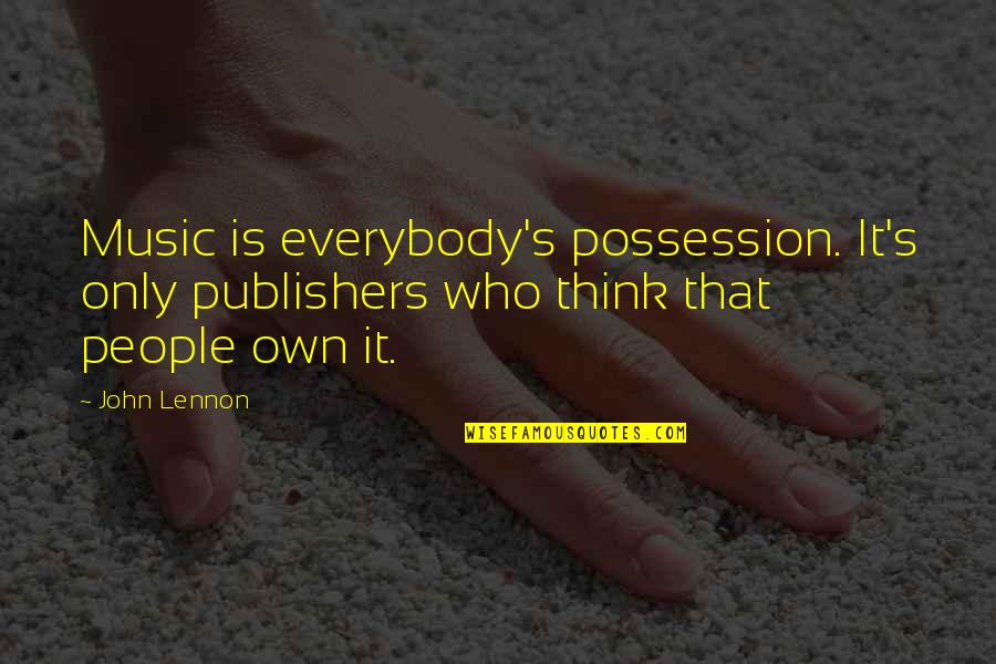 Eminem Not Afraid Quotes By John Lennon: Music is everybody's possession. It's only publishers who