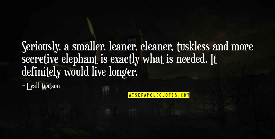 Eminem Not Afraid Quotes By Lyall Watson: Seriously, a smaller, leaner, cleaner, tuskless and more