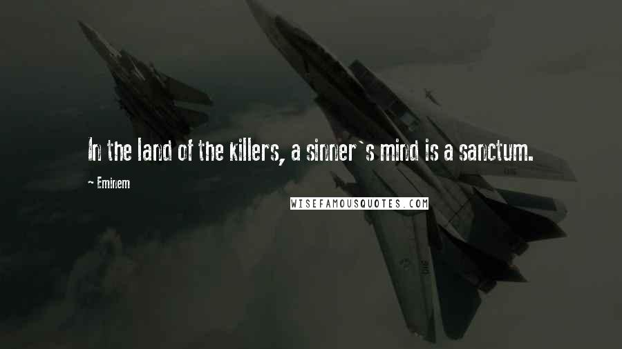 Eminem quotes: In the land of the killers, a sinner's mind is a sanctum.