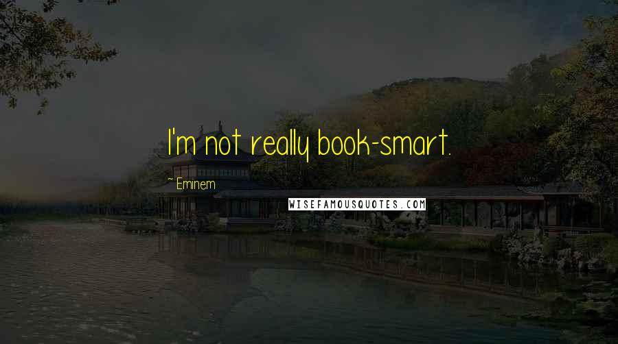 Eminem quotes: I'm not really book-smart.