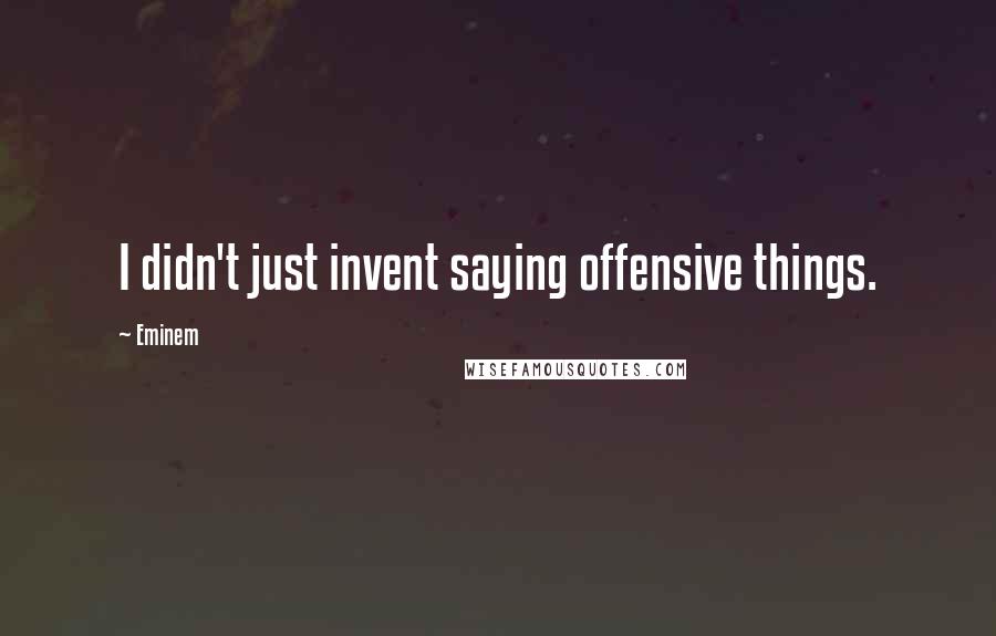 Eminem quotes: I didn't just invent saying offensive things.