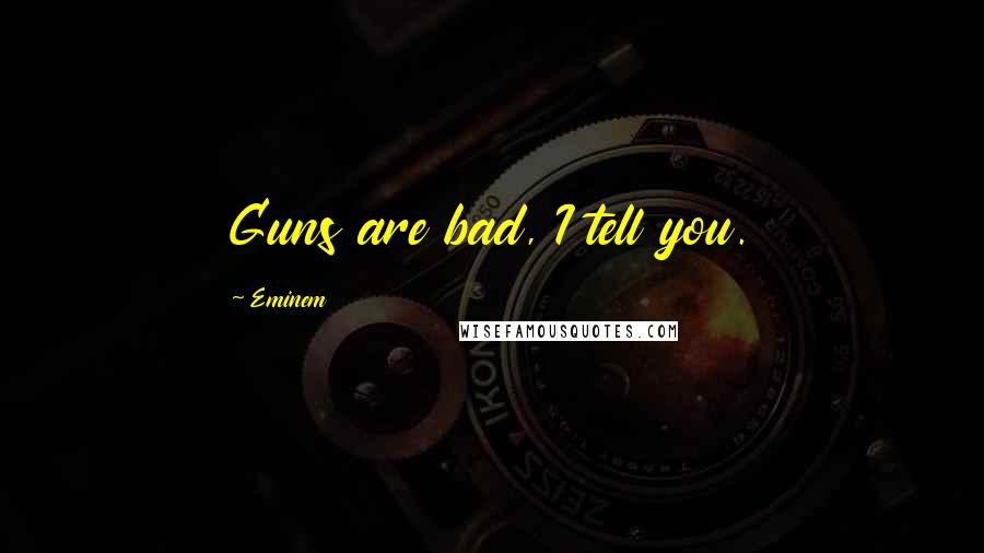 Eminem quotes: Guns are bad, I tell you.