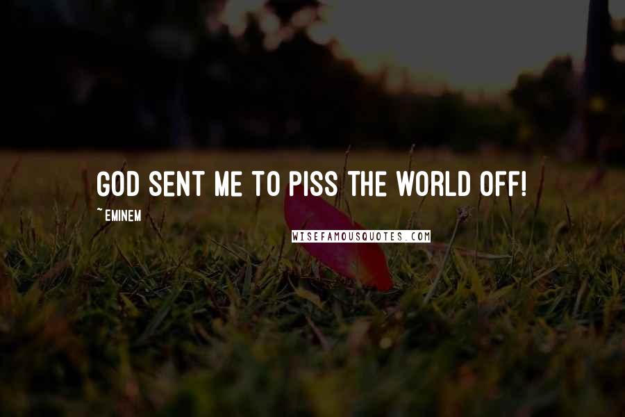 Eminem quotes: God sent me to piss the world off!
