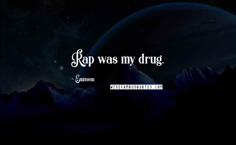 Eminem quotes: Rap was my drug.