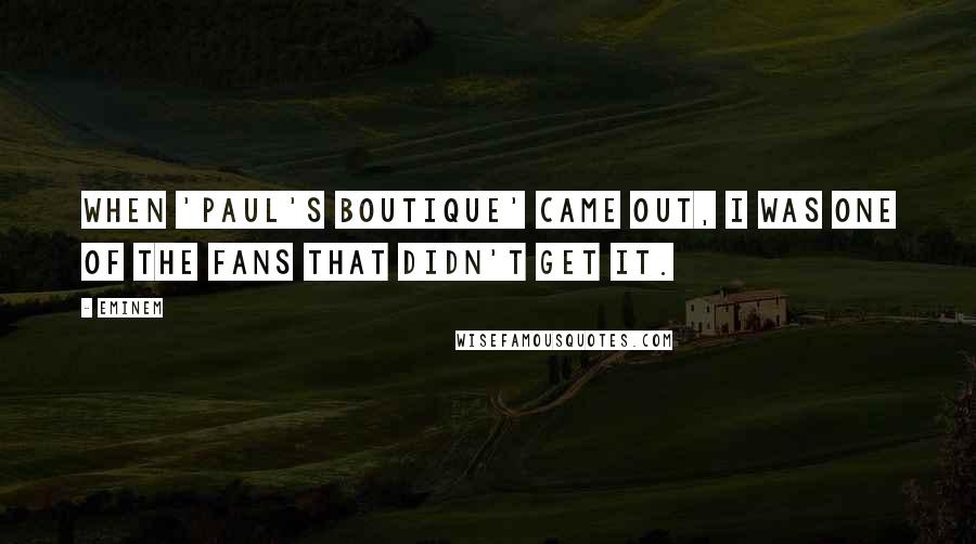 Eminem quotes: When 'Paul's Boutique' came out, I was one of the fans that didn't get it.