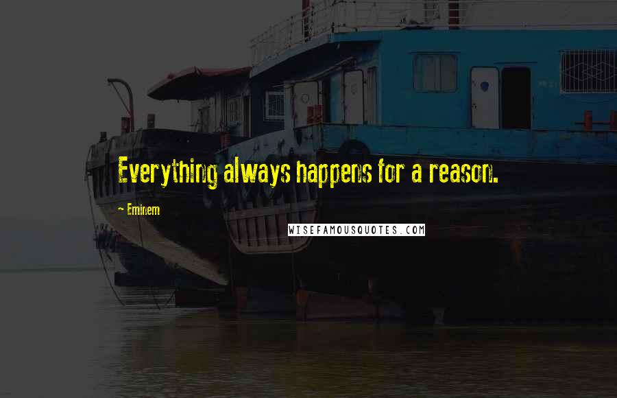 Eminem quotes: Everything always happens for a reason.