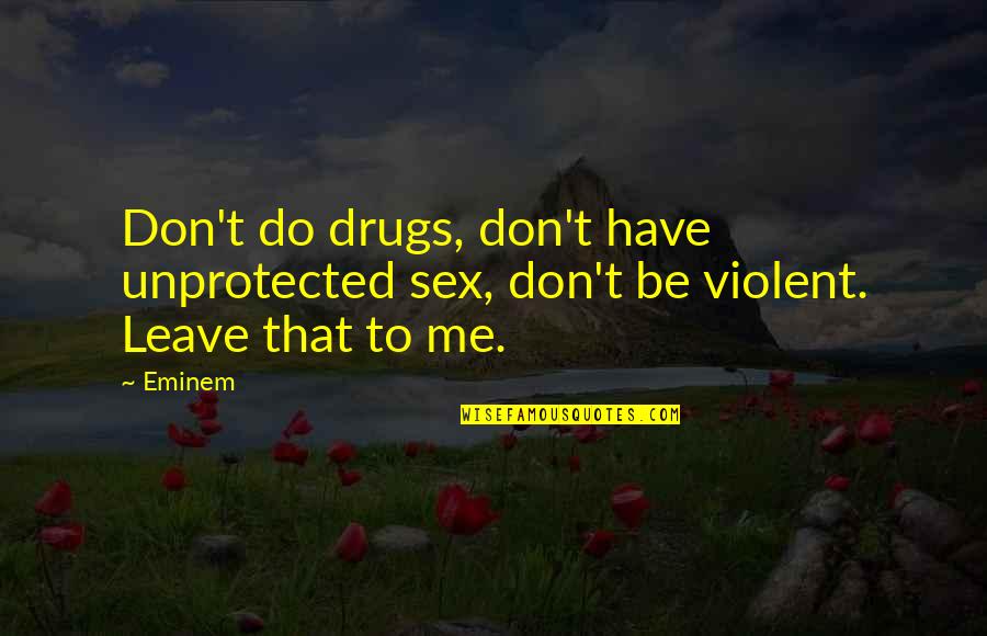 Eminem Quotes By Eminem: Don't do drugs, don't have unprotected sex, don't