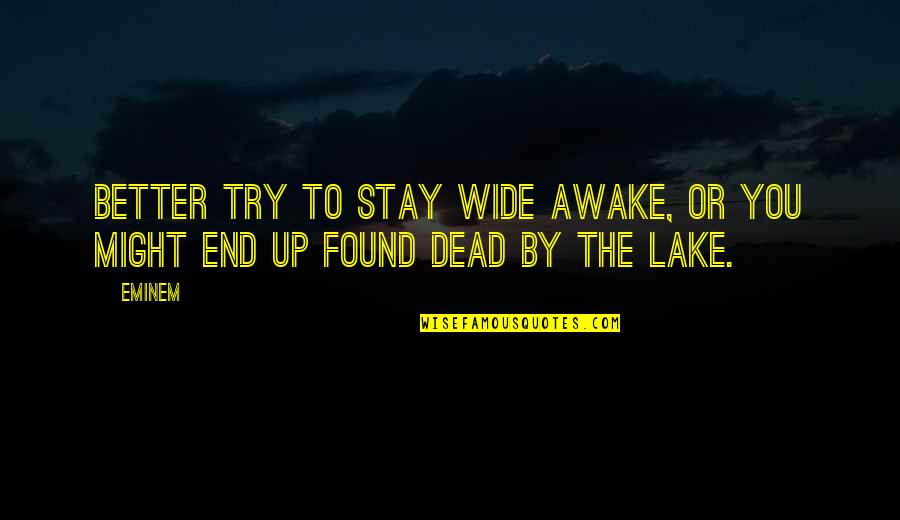 Eminem Quotes By Eminem: Better try to stay wide awake, or you