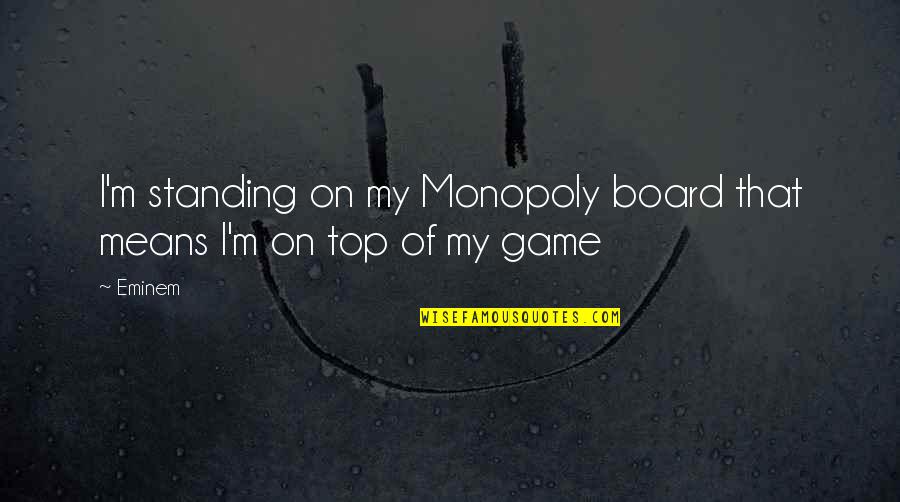 Eminem Quotes By Eminem: I'm standing on my Monopoly board that means