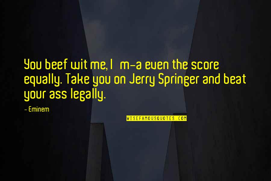 Eminem Quotes By Eminem: You beef wit me, I'm-a even the score