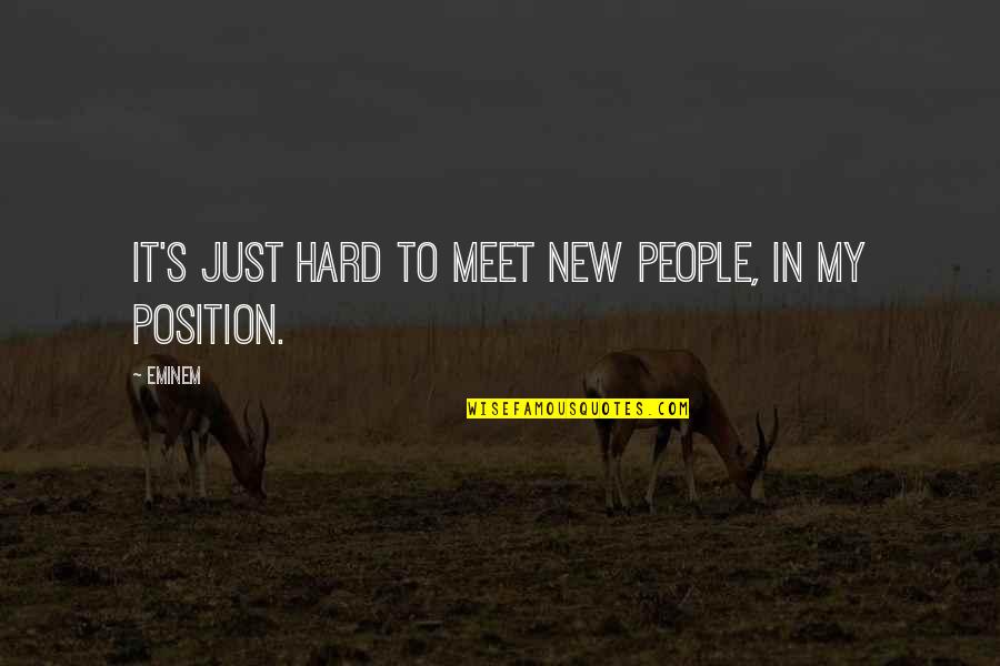 Eminem Quotes By Eminem: It's just hard to meet new people, in